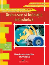 Organizare si legislatie metrologica. Manual pentru clasa a XII-a - Aurel Ciocirlea-Vasilescu, Mariana Constantin, Ion Neagu