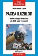 Pacea iluziilor. Marea strategie americana din 1940 pina in prezent - Christopher Layne