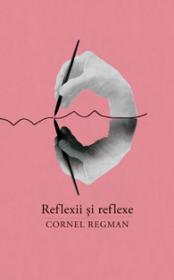 Reflexii si reflexe. Aforisme vesele si triste - Cornel Regman