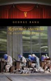 Reformele teatrului in secolul.. - George Banu
