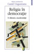 Religia in democratie. O dilema a modernitatii - Camil Ungureanu (coord. )