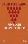 Revelatii despre creier. Povestea unui specialist in neuroanatomie care a suferit un accident vascular cerebral - Dr. Jill Bolte Taylor