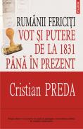 Rumanii fericiti: Vot si putere de la 1831 pina in prezent - Cristian Preda