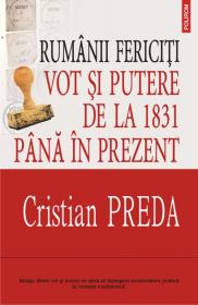 Rumanii fericiti: Vot si putere de la 1831 pina in prezent - Cristian Preda