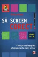 SA SCRIEM CORECT! CAIET PENTRU INSUSIREA ORTOGRAMELOR LA CICLUL PRIMAR. CLASELE III-IV - PRALEA, Viorica