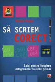 SA SCRIEM CORECT! CAIET PENTRU INSUSIREA ORTOGRAMELOR LA CICLUL PRIMAR. CLASELE III-IV - PRALEA, Viorica