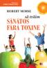 SA TRAIM SANATOS FARA TOXINE. GHID FUNDAMENTAL. ALIMENTE SI PLANTE NATURALE PENTRU REGENERAREA CELULARA COMPLETA - MORSE, Robert