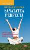 SANATATEA PERFECTA. GHIDUL AYURVEDIC COMPLET AL SISTEMULUI MINTE-CORP OMENESC - CHOPRA, Deepak
