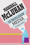 Sa intelegem media. Extensiile omului - Marshall McLuhan