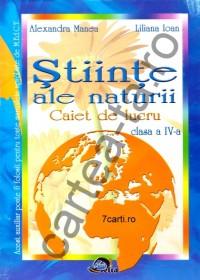 Stiinte ale naturii - caiet de lucru clasa a IV-a - Alexandra Manea ; Liliana Ioan