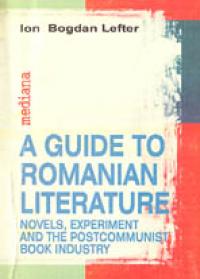 A Guide To Romanian Literature: Novels, Experiment And The Post-communist Book Industry - Lefter Ion Bogdan