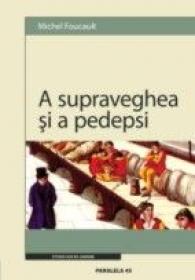 A Supraveghea si A Pedepsi. Nasterea Inchisorii - Foucault Michel