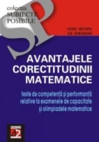 Avantajele Corectitudinii Matematice. Teste De Competenta si Performanta Relative La Examenele De Capacitate si Olimpiadele Matematice - Nechita Vasile, Gheorghe Ilie