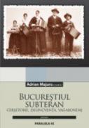 Bucurestiul Subteran. Cersetorie, Delincventa, Vagabondaj - Majuru Adrian