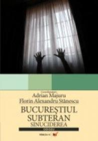 Bucurestiul Subteran. Sinuciderea - Majuru Adrian