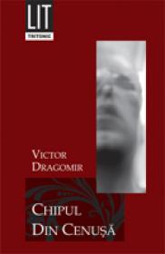 Chipul Din Cenusa - Victor Dragomir