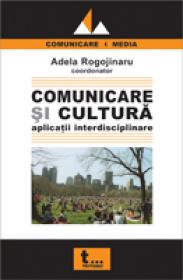 Comunicare si Cultura. Aplicatii Interdisciplinare - Adela Rogojinaru