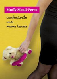 Confesiunile Unei Mame Lenese - Muffy Mead-Ferro