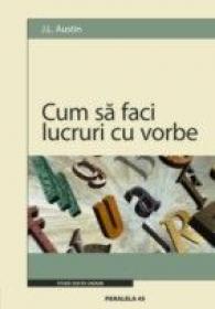 Cum Sa Faci Lucruri Cu Vorbe - Austin J.l.