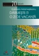 Daruieste-ti O Zi De Vacanta - Adamesteanu Gabriela