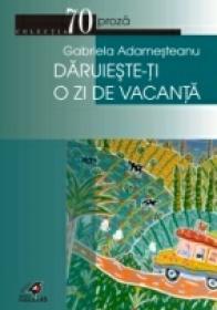 Daruieste-ti O Zi De Vacanta - Adamesteanu Gabriela