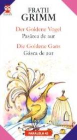 Der Goldene Vogel / Pasarea De Aur; Die Goldene Gans / Gasca De Aur - Fratii Grimm