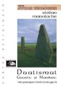 Dualismul Gnostic si Maniheic Din Perspectiva Teologica - Manolache Stelian
