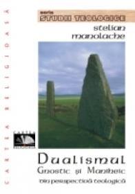 Dualismul Gnostic si Maniheic Din Perspectiva Teologica - Manolache Stelian