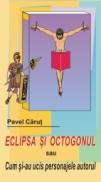 Eclipsa si Octogonul Sau Cum Si-au Ucis Personajele Autorul - Carut Pavel