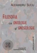 Filosofia Ca Ontologie si Gnoseologie - Suciu Alexandru