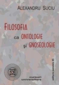 Filosofia Ca Ontologie si Gnoseologie - Suciu Alexandru