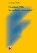 Flashback 1985: Inceputurile Noii Poezii - Lefter Ion Bogdan