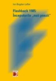 Flashback 1985: Inceputurile Noii Poezii - Lefter Ion Bogdan