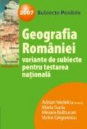 Geografia Romaniei. Variante De Subiecte Pentru Testarea Nationala 2007 - Nedelcu Adrian, Suciu Maria, Bulbucan Mioara, Grigorescu Victor