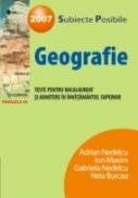 Geografie. Teste Pentru Bacalaureat si Admitere In Invatamantul Superior 2007 - Nedelcu Adrian, Maxim Ion, Nedelcu Gabriela, Burcea Nela