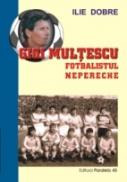 Gigi Multescu - Fotbalistul Nepereche - Dobre Ilie