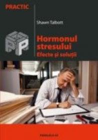 Hormonul Stresului. Efecte si Solutii - Talbott Shawn