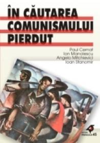 In Cautarea Comunismului Pierdut - Cernat Paul, Stanomir Ioan, Mitchievici Angelo, Manolescu Ion