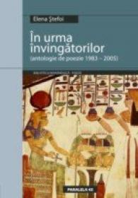 In Urma Invingatorilor. Antologie De Poezie 1983-2005 - Stefoi Elena