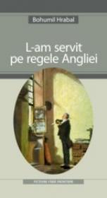 L-am Servit Pe Regele Angliei - Hrabal Bohumil
