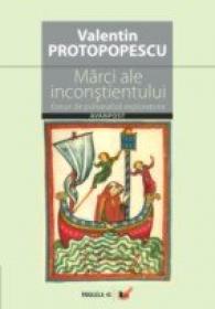 Marci Ale Inconstientului. Eseuri De Psihanaliza Exploratorie - Protopopescu Valentin
