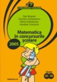 Matematica In Concursurile Scolare 2005. Clasele Iv-vi - Branzei Dan, Golesteanu Dumitru, Golesteanu Maria, Costache Aurelian