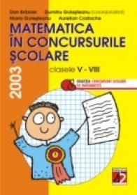 Matematica In Concursurile Scolare. Clasele V-viii, 2003 - Branzei Dan, Golesteanu Dumitru, Golesteanu Maria, Costache Aurelian