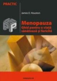 Menopauza. Ghid Pentru O Viata Sanatoasa si Fericita - Houston James E.
