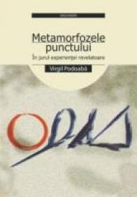 Metamorfozele Punctului. In Jurul Experientei Revelatoare - Podoaba Virgil
