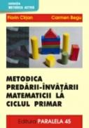 Metodica Predarii-invatarii Matematicii La Ciclul Primar, Vol. I - Cirjan Florin, Begu Carmen