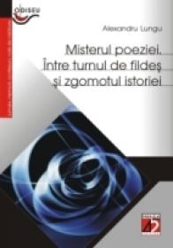 Misterul Poeziei. Intre Turnul De Fildes si Zgomotul Istoriei - Lungu Alexandru