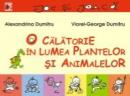 O Calatorie In Lumea Plantelor si Animalelor - Dumitru Alexandrina, Dumitru Viorel-george