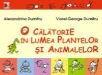 O Calatorie In Lumea Plantelor si Animalelor - Dumitru Alexandrina, Dumitru Viorel-george