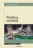 Poetica Reveriei - Bachelard Gaston